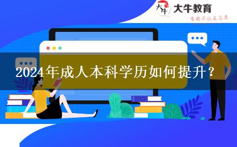 2024年成人本科學(xué)歷如何提升？
