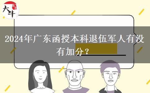 2024年廣東函授本科退伍軍人有沒有加分？