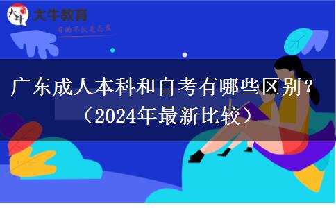 廣東成人本科和自考有哪些區(qū)別？（2024年最新比較）