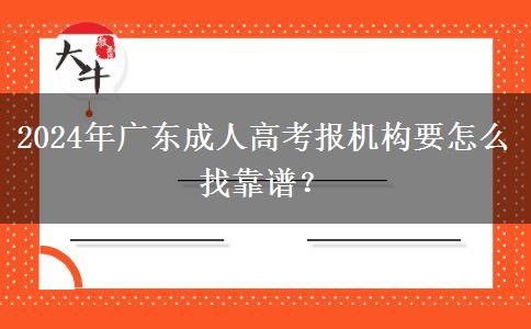 2024年廣東成人高考報機構(gòu)要怎么找靠譜？