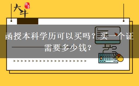 函授本科學(xué)歷可以買嗎？買一個證需要多少錢？