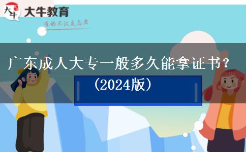 廣東成人大專一般多久能拿證書？(2024版)