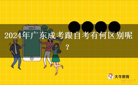 2024年廣東成考跟自考有何區(qū)別呢？