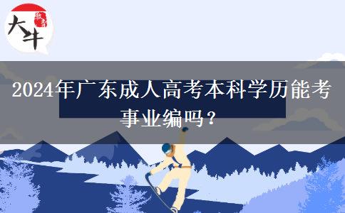 2024年廣東成人高考本科學歷能考事業(yè)編嗎？