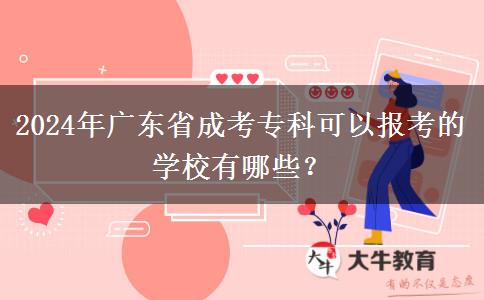2024年廣東省成考?？瓶梢詧?bào)考的學(xué)校有哪些？
