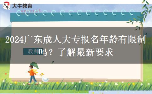 2024廣東成人大專報名年齡有限制嗎？了解最新要求