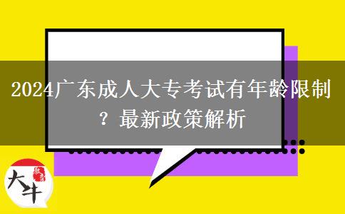 2024廣東成人大專考試有年齡限制？最新政策解析