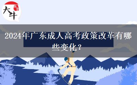 2024年廣東成人高考政策改革有哪些變化？