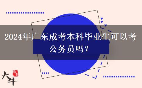 2024年廣東成考本科畢業(yè)生可以考公務員嗎？