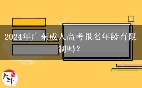 2024年廣東成人高考報名年齡有限制嗎？