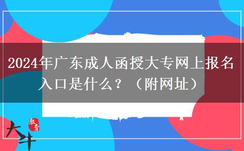 2024年廣東成人函授大專網(wǎng)上報名入口是什么？（附網(wǎng)址）