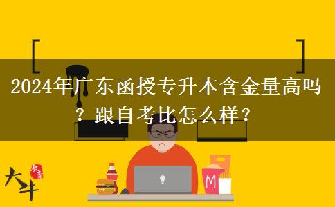 2024年廣東函授專升本含金量高嗎？跟自考比怎么樣？