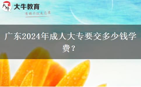 廣東2024年成人大專要交多少錢學費？