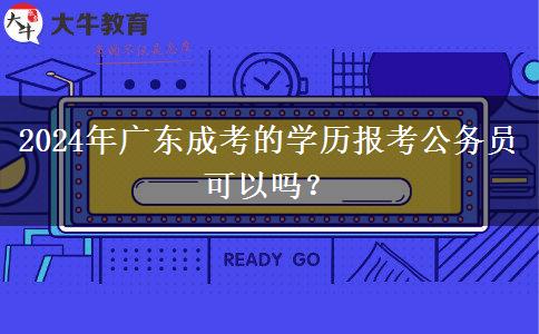 2024年廣東成考的學歷報考公務員可以嗎？