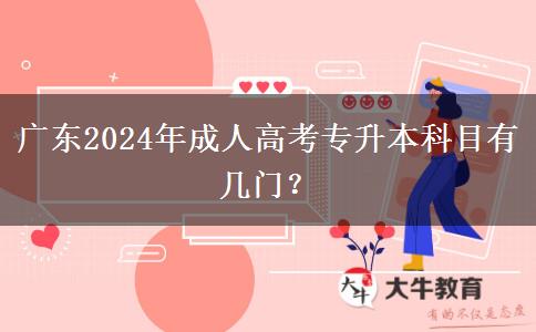 廣東2024年成人高考專升本科目有幾門？
