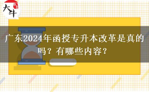 廣東2024年函授專升本改革是真的嗎？有哪些內(nèi)容？