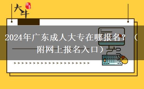 2024年廣東成人大專在哪報(bào)名？（附網(wǎng)上報(bào)名入口）