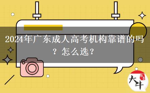 2024年廣東成人高考機構靠譜的嗎？怎么選？