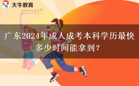 廣東2024年成人成考本科學(xué)歷最快多少時(shí)間能拿到？
