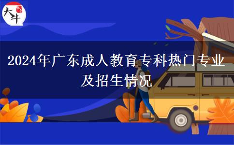 2024年廣東成人教育?？茻衢T(mén)專業(yè)及招生情況