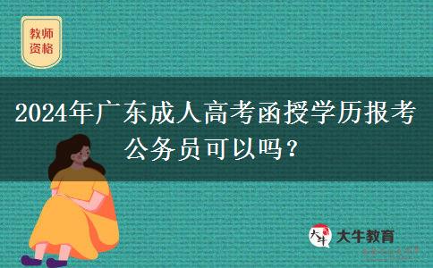2024年廣東成人高考函授學(xué)歷報考公務(wù)員可以嗎？