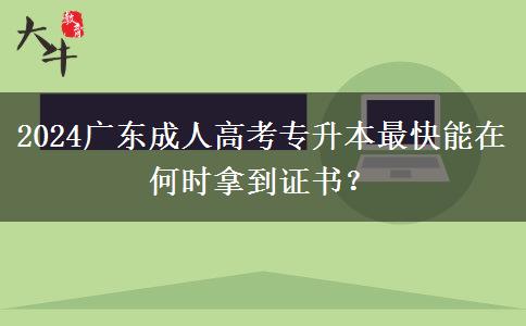 2024廣東成人高考專升本最快能在何時(shí)拿到證書(shū)？