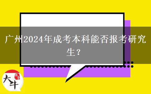 廣州2024年成考本科能否報考研究生？