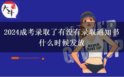 2024成考錄取了有沒(méi)有錄取通知書(shū) 什么時(shí)候發(fā)放