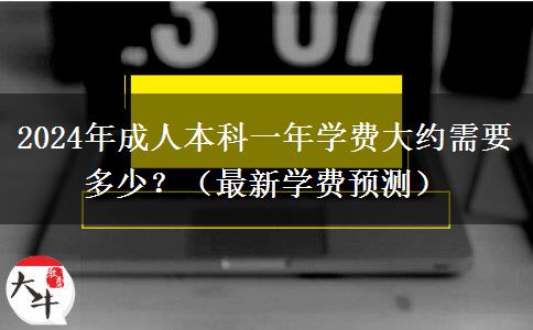 2024年成人本科一年學費大約需要多少？（最新學費預測）