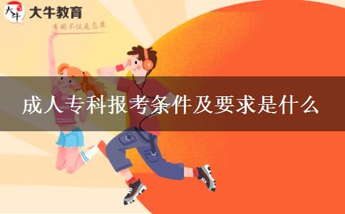 成人?？茍罂紬l件及要求是什么