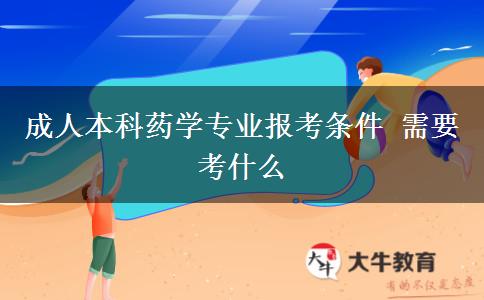成人本科藥學(xué)專業(yè)報(bào)考條件 需要考什么