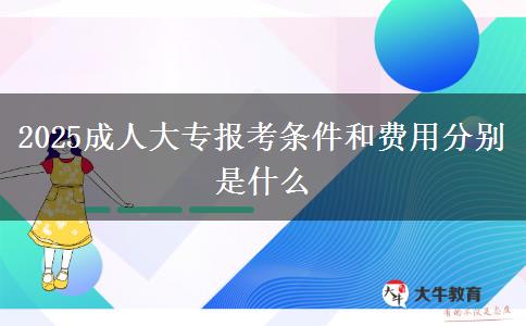 2025成人大專報(bào)考條件和費(fèi)用分別是什么