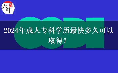 2024年成人?？茖W歷最快多久可以取得？