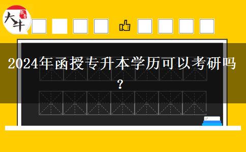 2024年函授專升本學歷可以考研嗎？
