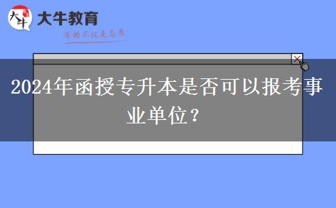2024年函授專升本是否可以報(bào)考事業(yè)單位？