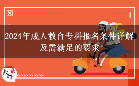 2024年成人教育專(zhuān)科報(bào)名條件詳解及需滿(mǎn)足的要求