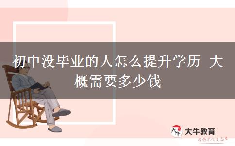 初中沒畢業(yè)的人怎么提升學歷 大概需要多少錢
