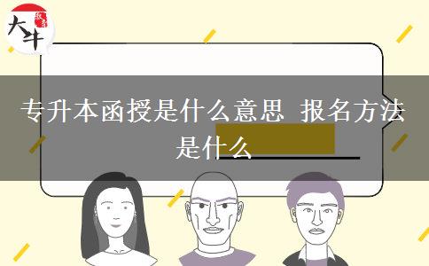 專(zhuān)升本函授是什么意思 報(bào)名方法是什么