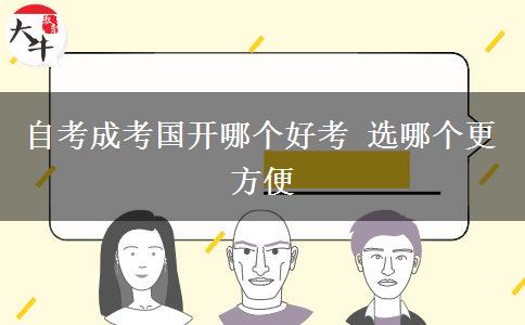 自考成考國(guó)開(kāi)哪個(gè)好考 選哪個(gè)更方便