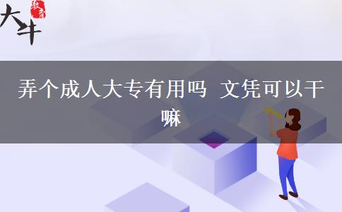 弄個(gè)成人大專(zhuān)有用嗎 文憑可以干嘛