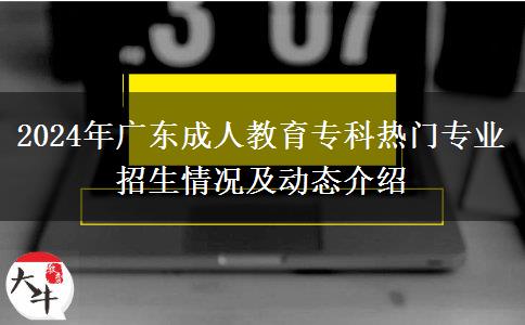 2024年廣東成人教育?？茻衢T專業(yè)招生情況及動態(tài)介紹