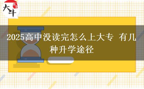 2025高中沒讀完怎么上大專 有幾種升學(xué)途徑