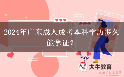 2024年廣東成人成考本科學歷多久能拿證？