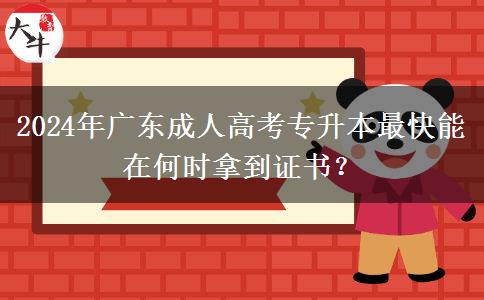 2024年廣東成人高考專升本最快能在何時(shí)拿到證書？