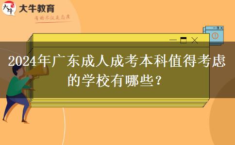 2024年廣東成人成考本科值得考慮的學(xué)校有哪些？
