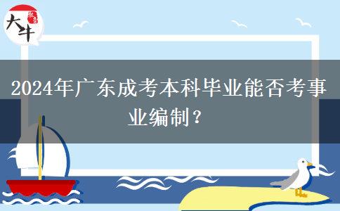 2024年廣東成考本科畢業(yè)能否考事業(yè)編制？
