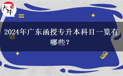 2024年廣東函授專升本科目一覽有哪些？