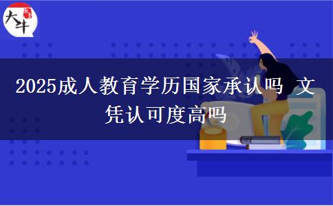 2025成人教育學(xué)歷國家承認(rèn)嗎 文憑認(rèn)可度高嗎