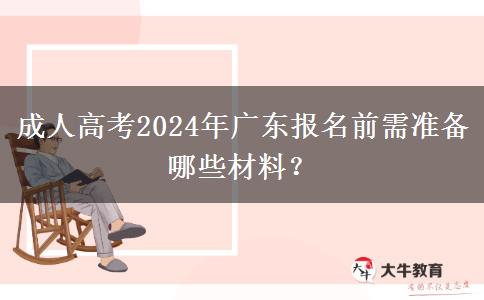 成人高考2024年廣東報(bào)名前需準(zhǔn)備哪些材料？