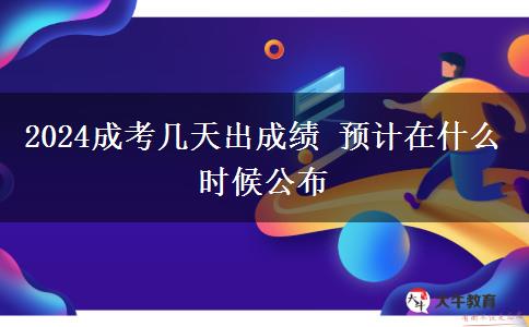 2024成考幾天出成績 預(yù)計(jì)在什么時(shí)候公布